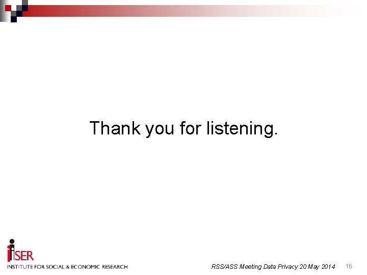 Thank you for listening. RSS/ASS Meeting Data Privacy 20 May 2014 16 