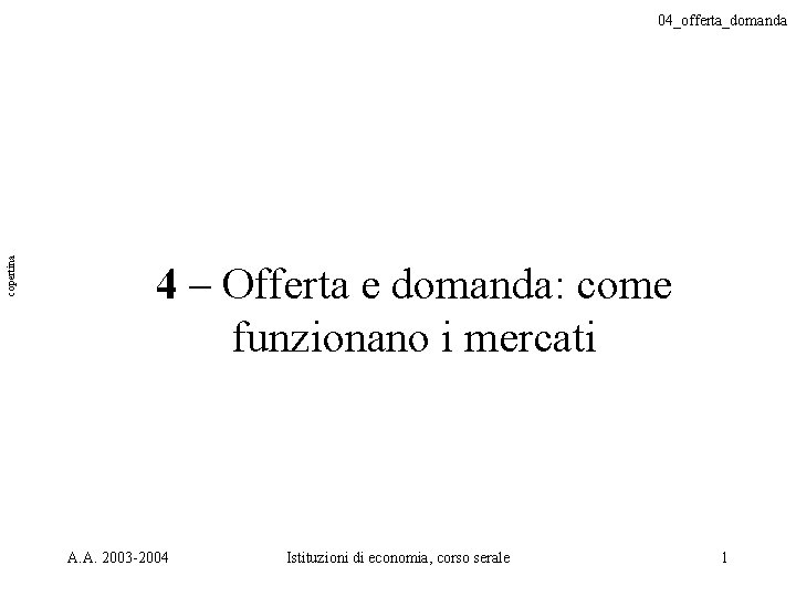 copertina 04_offerta_domanda 4 – Offerta e domanda: come funzionano i mercati A. A. 2003