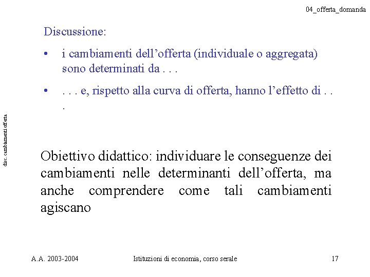 04_offerta_domanda disc. cambiamenti offerta Discussione: • i cambiamenti dell’offerta (individuale o aggregata) sono determinati