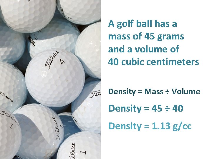 A golf ball has a mass of 45 grams and a volume of 40