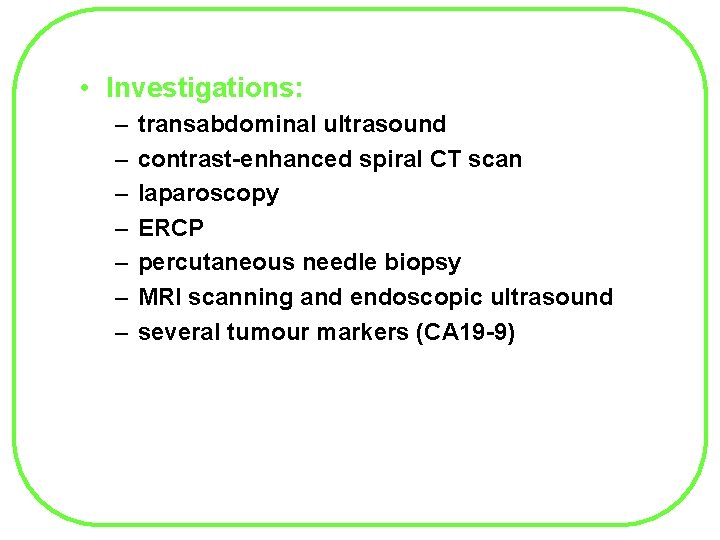  • Investigations: – – – – transabdominal ultrasound contrast-enhanced spiral CT scan laparoscopy