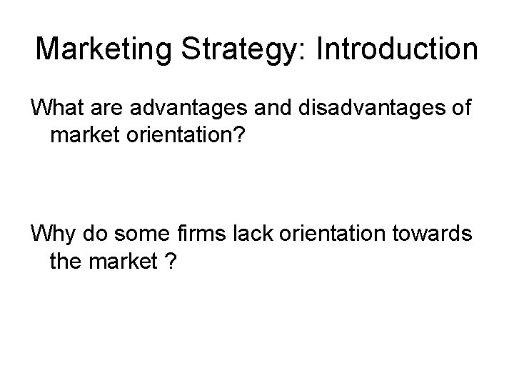 Marketing Strategy: Introduction What are advantages and disadvantages of market orientation? Why do some