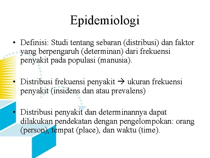 Epidemiologi • Definisi: Studi tentang sebaran (distribusi) dan faktor yang berpengaruh (determinan) dari frekuensi