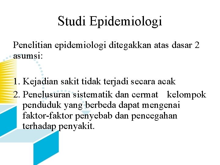 Studi Epidemiologi Penelitian epidemiologi ditegakkan atas dasar 2 asumsi: 1. Kejadian sakit tidak terjadi