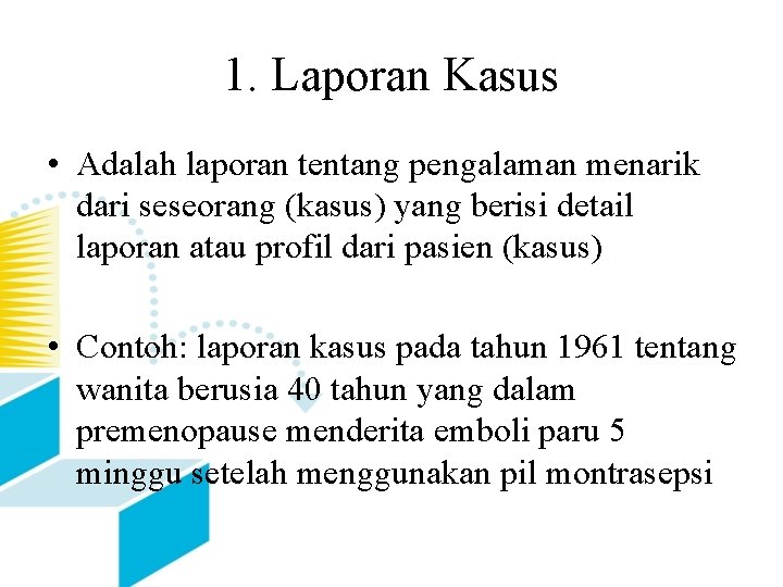 1. Laporan Kasus • Adalah laporan tentang pengalaman menarik dari seseorang (kasus) yang berisi