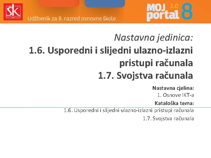 Nastavna jedinica: 1. 6. Usporedni i slijedni ulazno-izlazni pristupi računala 1. 7. Svojstva računala