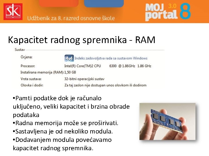 Kapacitet radnog spremnika - RAM • Pamti podatke dok je računalo uključeno, veliki kapacitet