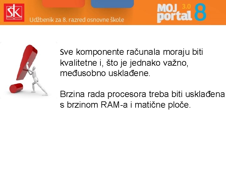 Sve komponente računala moraju biti kvalitetne i, što je jednako važno, međusobno usklađene. Brzina