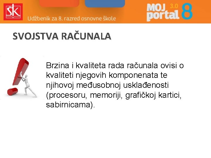 SVOJSTVA RAČUNALA Brzina i kvaliteta rada računala ovisi o kvaliteti njegovih komponenata te njihovoj