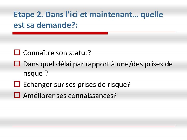 Etape 2. Dans l’ici et maintenant… quelle est sa demande? : o Connaître son