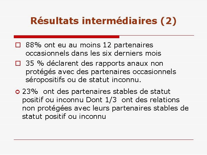 Résultats intermédiaires (2) o 88% ont eu au moins 12 partenaires occasionnels dans les