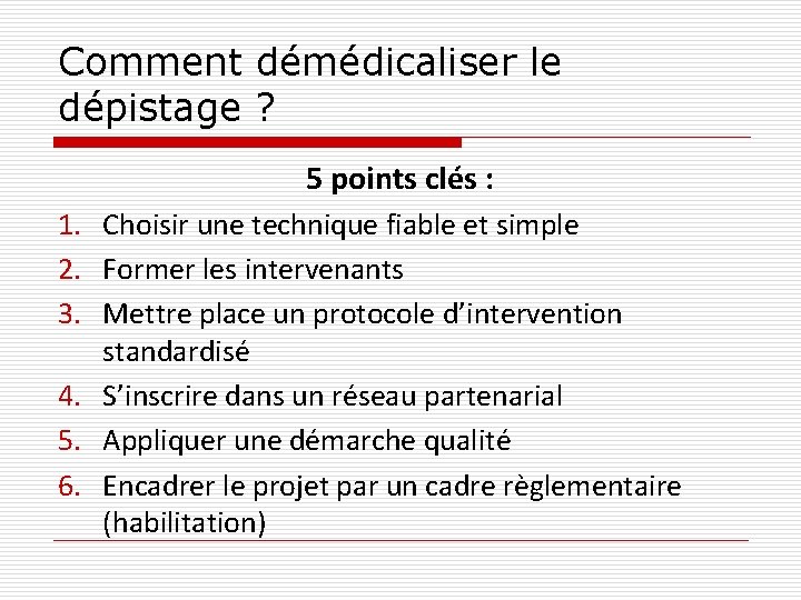Comment démédicaliser le dépistage ? 5 points clés : 1. Choisir une technique fiable