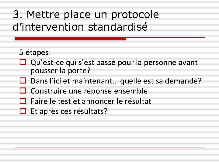 3. Mettre place un protocole d’intervention standardisé 5 étapes: o Qu’est-ce qui s’est passé