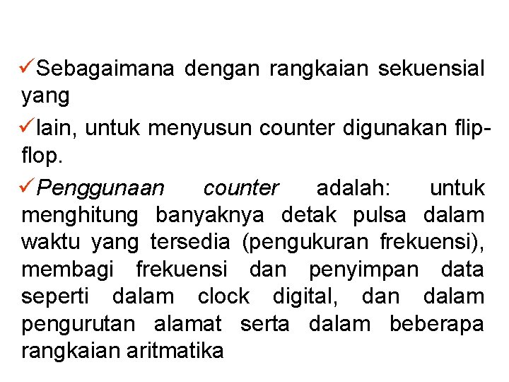 üSebagaimana dengan rangkaian sekuensial yang ülain, untuk menyusun counter digunakan flipflop. üPenggunaan counter adalah: