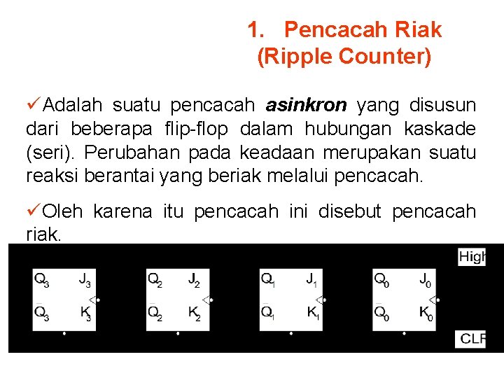 1. Pencacah Riak (Ripple Counter) üAdalah suatu pencacah asinkron yang disusun dari beberapa flip-flop