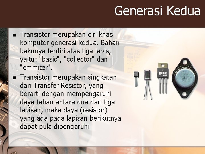 Generasi Kedua n n Transistor merupakan ciri khas komputer generasi kedua. Bahan bakunya terdiri Generasi Kedua n n Transistor merupakan ciri khas komputer generasi kedua. Bahan bakunya terdiri