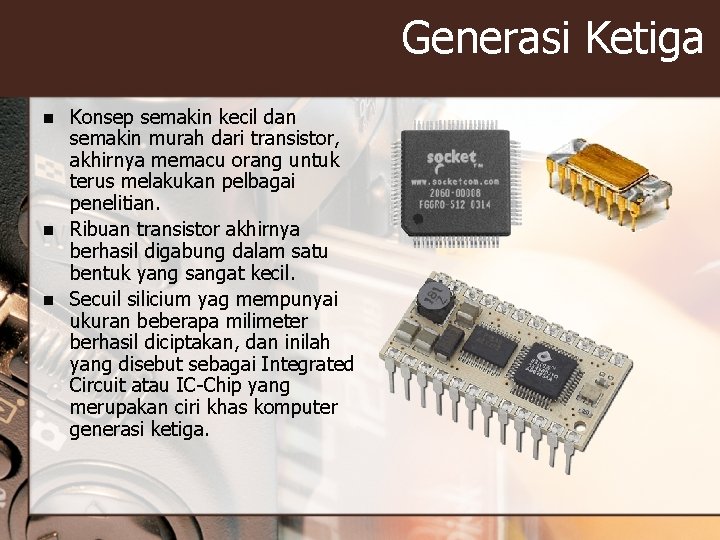 Generasi Ketiga n n n Konsep semakin kecil dan semakin murah dari transistor, akhirnya Generasi Ketiga n n n Konsep semakin kecil dan semakin murah dari transistor, akhirnya