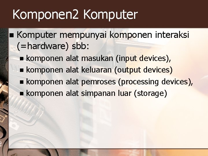 Komponen 2 Komputer n Komputer mempunyai komponen interaksi (=hardware) sbb: komponen alat masukan (input Komponen 2 Komputer n Komputer mempunyai komponen interaksi (=hardware) sbb: komponen alat masukan (input