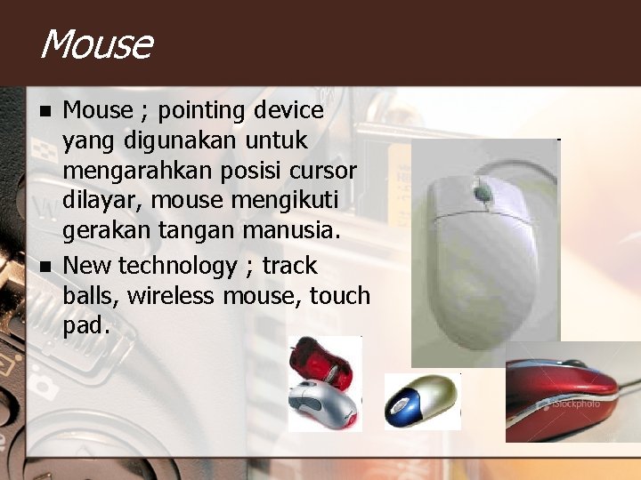 Mouse n n Mouse ; pointing device yang digunakan untuk mengarahkan posisi cursor dilayar, Mouse n n Mouse ; pointing device yang digunakan untuk mengarahkan posisi cursor dilayar,