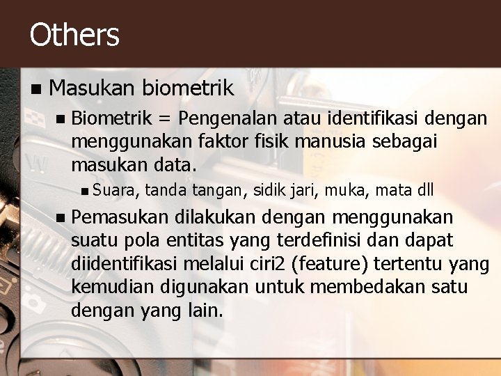 Others n Masukan biometrik n Biometrik = Pengenalan atau identifikasi dengan menggunakan faktor fisik Others n Masukan biometrik n Biometrik = Pengenalan atau identifikasi dengan menggunakan faktor fisik