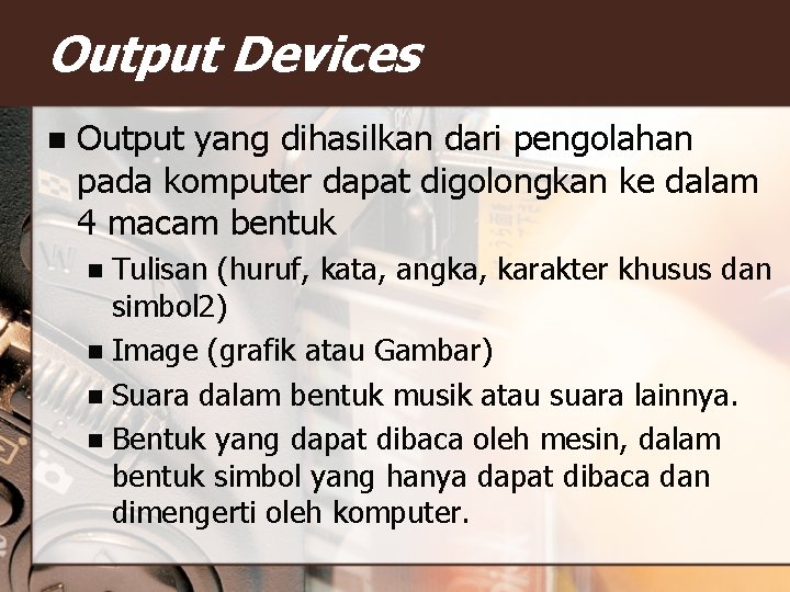 Output Devices n Output yang dihasilkan dari pengolahan pada komputer dapat digolongkan ke dalam Output Devices n Output yang dihasilkan dari pengolahan pada komputer dapat digolongkan ke dalam