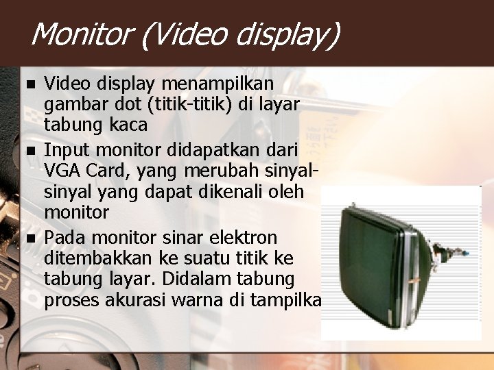 Monitor (Video display) n n n Video display menampilkan gambar dot (titik-titik) di layar Monitor (Video display) n n n Video display menampilkan gambar dot (titik-titik) di layar