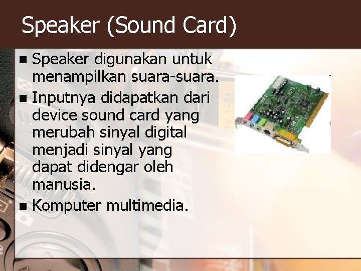 Speaker (Sound Card) Speaker digunakan untuk menampilkan suara-suara. n Inputnya didapatkan dari device sound Speaker (Sound Card) Speaker digunakan untuk menampilkan suara-suara. n Inputnya didapatkan dari device sound