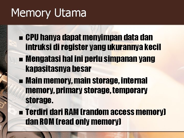 Memory Utama CPU hanya dapat menyimpan data dan intruksi di register yang ukurannya kecil Memory Utama CPU hanya dapat menyimpan data dan intruksi di register yang ukurannya kecil