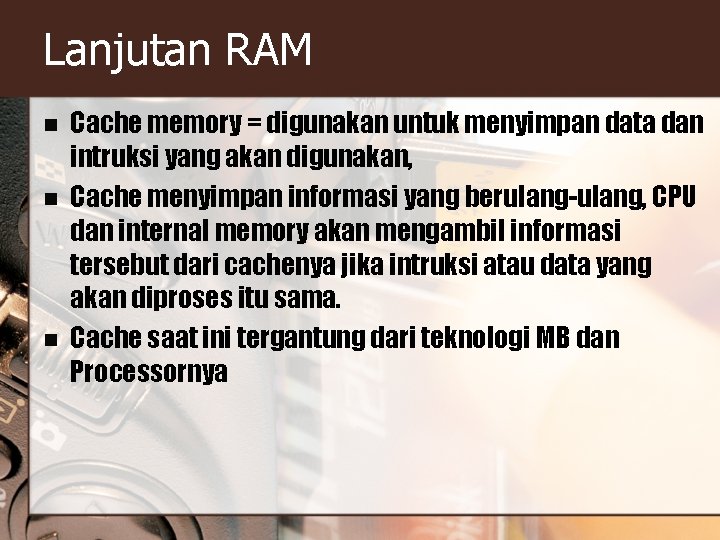 Lanjutan RAM n n n Cache memory = digunakan untuk menyimpan data dan intruksi Lanjutan RAM n n n Cache memory = digunakan untuk menyimpan data dan intruksi