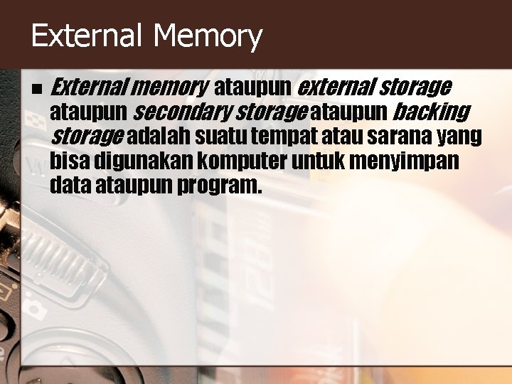 External Memory n External memory ataupun external storage ataupun secondary storage ataupun backing storage External Memory n External memory ataupun external storage ataupun secondary storage ataupun backing storage