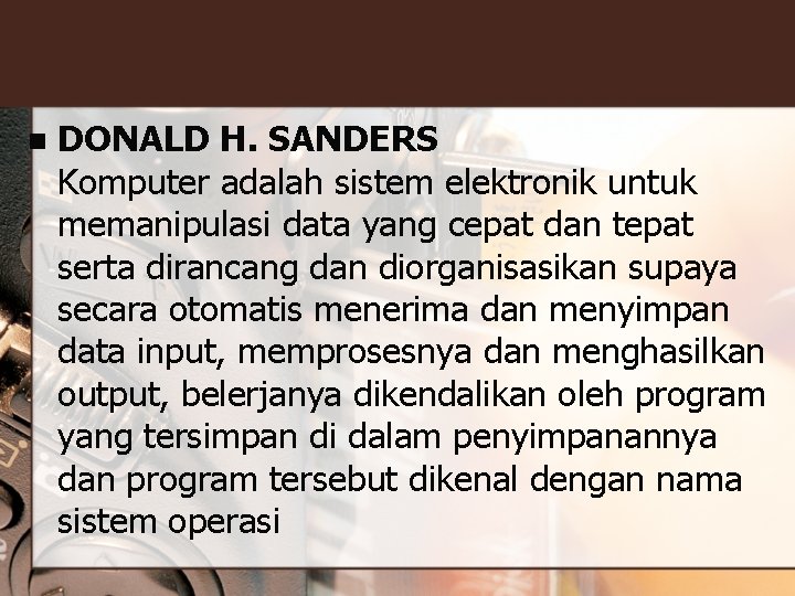 n DONALD H. SANDERS Komputer adalah sistem elektronik untuk memanipulasi data yang cepat dan n DONALD H. SANDERS Komputer adalah sistem elektronik untuk memanipulasi data yang cepat dan