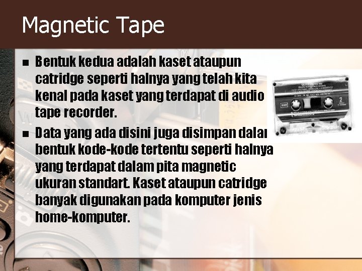 Magnetic Tape n n Bentuk kedua adalah kaset ataupun catridge seperti halnya yang telah Magnetic Tape n n Bentuk kedua adalah kaset ataupun catridge seperti halnya yang telah