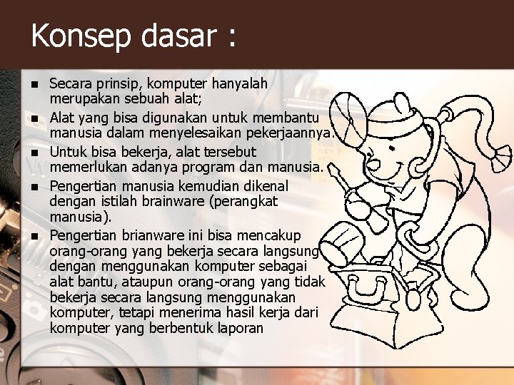 Konsep dasar : n n n Secara prinsip, komputer hanyalah merupakan sebuah alat; Alat Konsep dasar : n n n Secara prinsip, komputer hanyalah merupakan sebuah alat; Alat