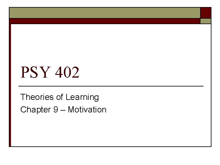 PSY 402 Theories of Learning Chapter 9 – Motivation 