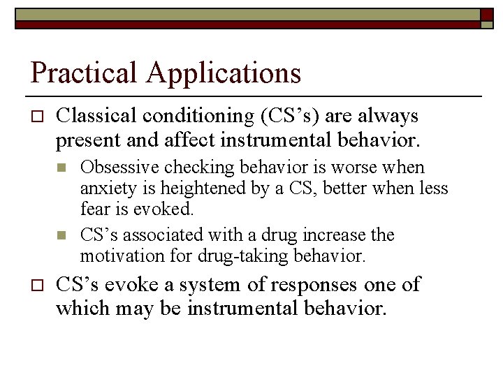 Practical Applications o Classical conditioning (CS’s) are always present and affect instrumental behavior. n