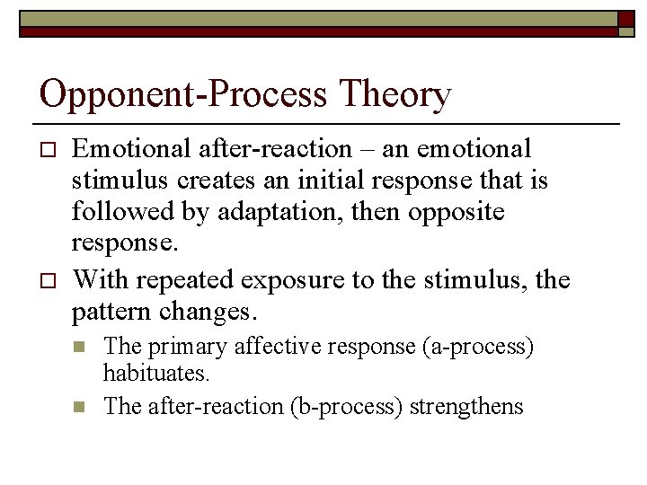 Opponent-Process Theory o o Emotional after-reaction – an emotional stimulus creates an initial response