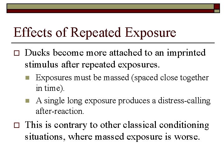 Effects of Repeated Exposure o Ducks become more attached to an imprinted stimulus after