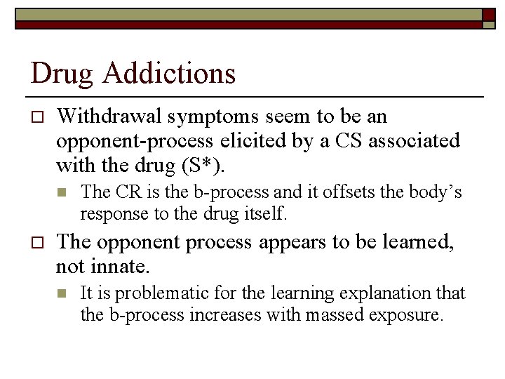 Drug Addictions o Withdrawal symptoms seem to be an opponent-process elicited by a CS