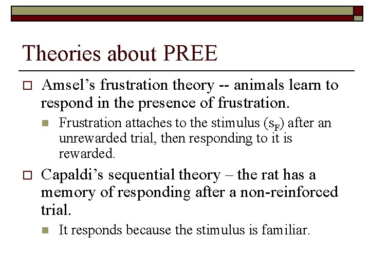 Theories about PREE o Amsel’s frustration theory -- animals learn to respond in the