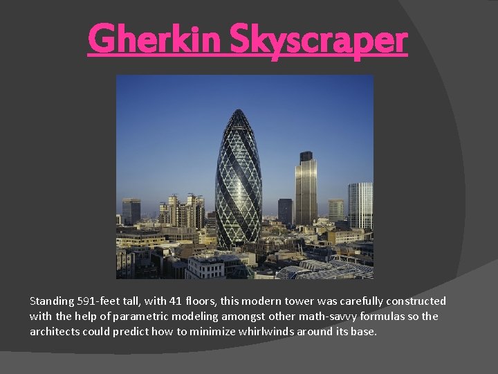 Gherkin Skyscraper Standing 591 -feet tall, with 41 floors, this modern tower was carefully