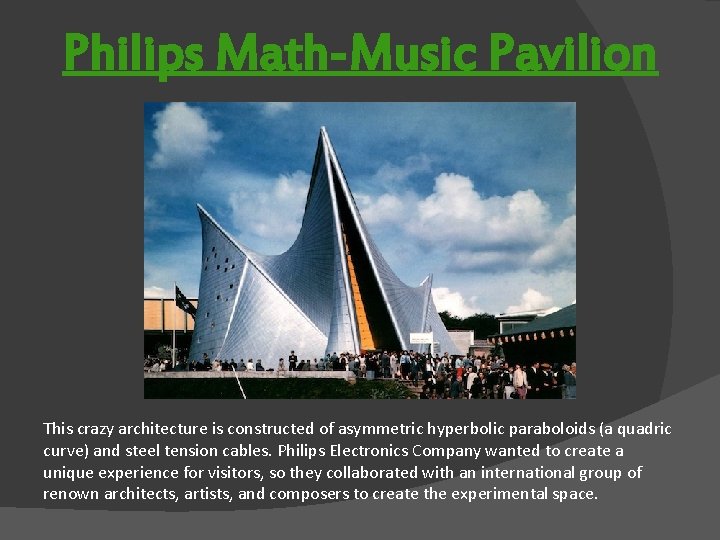 Philips Math-Music Pavilion This crazy architecture is constructed of asymmetric hyperbolic paraboloids (a quadric