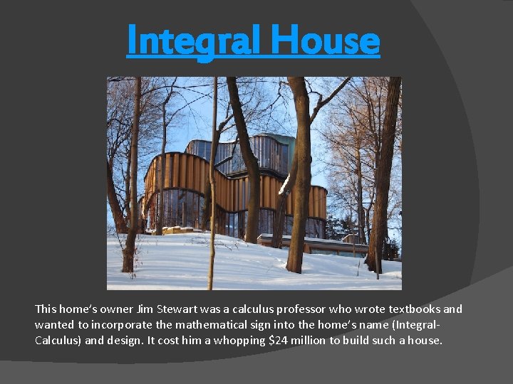 Integral House This home’s owner Jim Stewart was a calculus professor who wrote textbooks