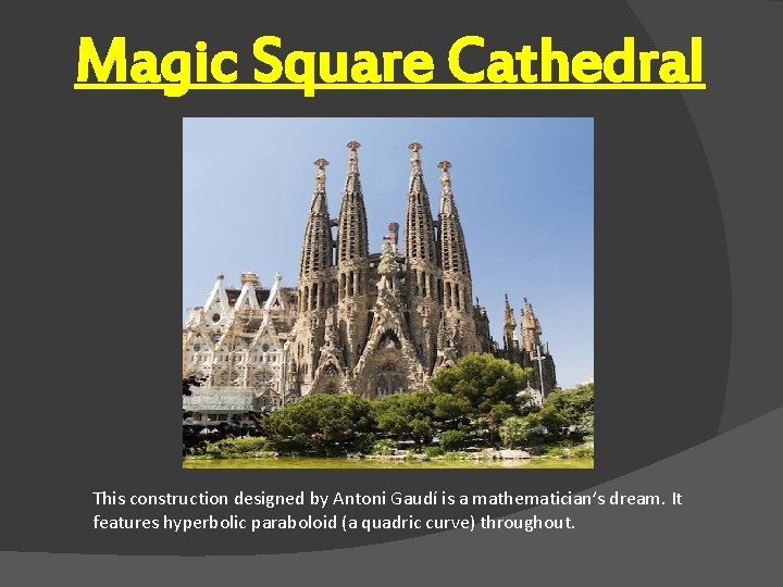 Magic Square Cathedral This construction designed by Antoni Gaudí is a mathematician’s dream. It