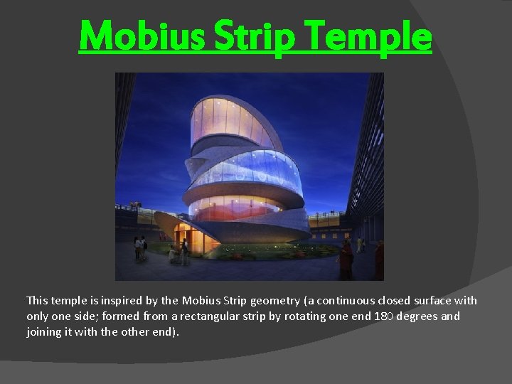 Mobius Strip Temple This temple is inspired by the Mobius Strip geometry (a continuous