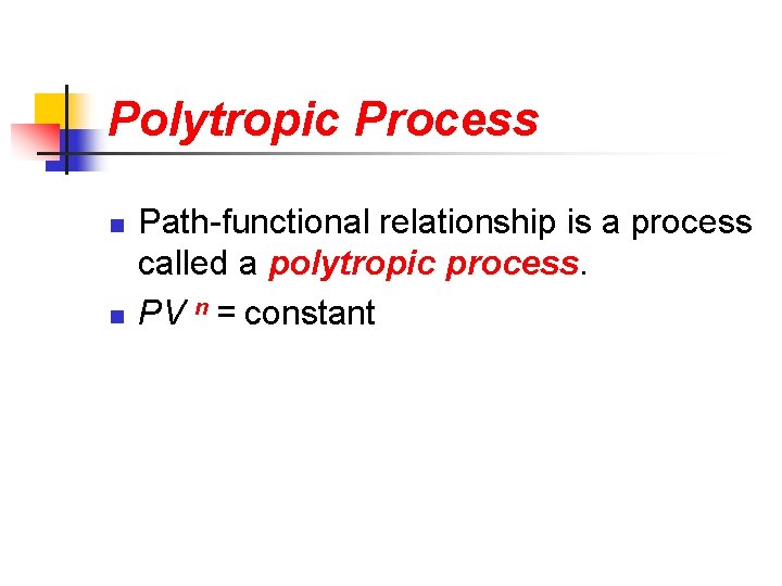 Polytropic Process n n Path-functional relationship is a process called a polytropic process. PV