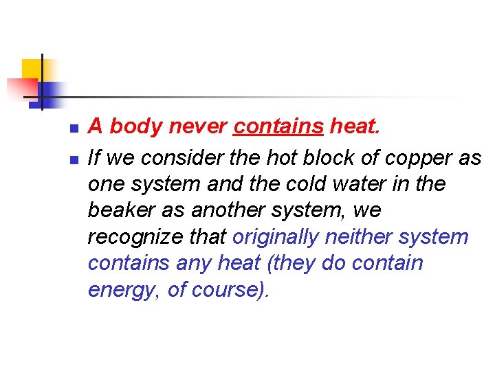 n n A body never contains heat. If we consider the hot block of