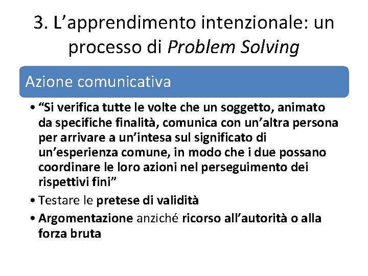 3. L’apprendimento intenzionale: un processo di Problem Solving Azione comunicativa • “Si verifica tutte