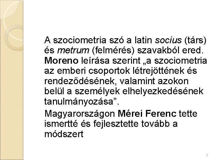 A szociometria szó a latin socius (társ) és metrum (felmérés) szavakból ered. Moreno leírása