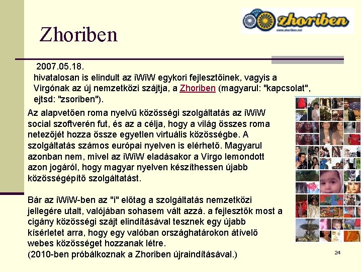 Zhoriben 2007. 05. 18. hivatalosan is elindult az i. W egykori fejlesztőinek, vagyis a