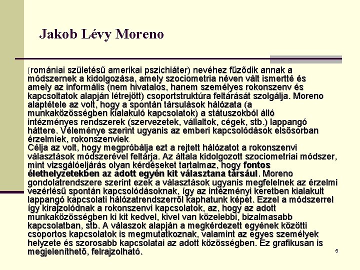 Jakob Lévy Moreno (romániai születésű amerikai pszichiáter) nevéhez fűződik annak a módszernek a kidolgozása,